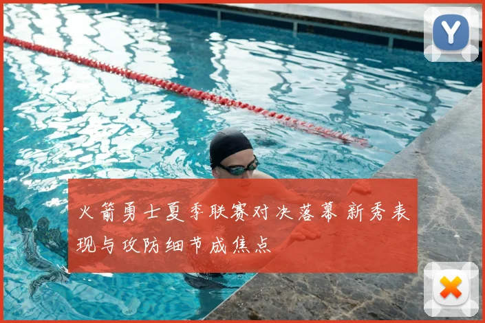火箭勇士夏季联赛对决落幕 新秀表现与攻防细节成焦点