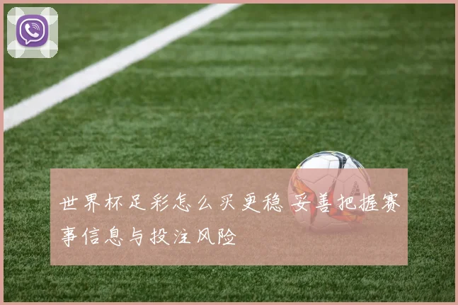世界杯足彩怎么买更稳 妥善把握赛事信息与投注风险