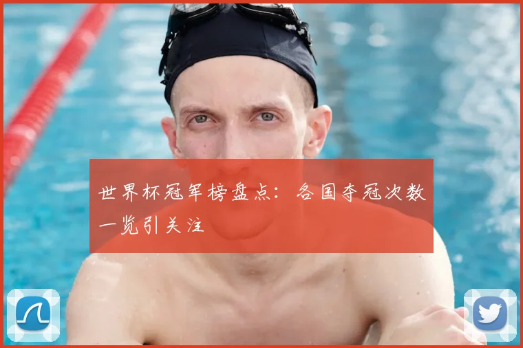 世界杯冠军榜盘点：各国夺冠次数一览引关注