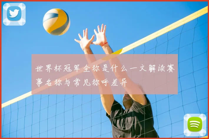 世界杯冠军全称是什么一文解读赛事名称与常见称呼差异