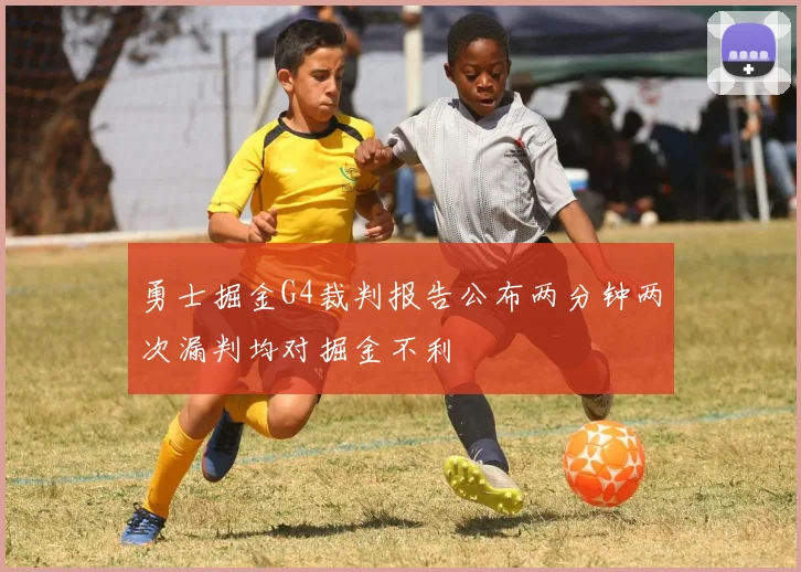 勇士掘金G4裁判报告公布两分钟两次漏判均对掘金不利