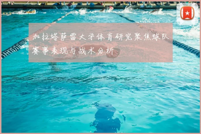 加拉塔萨雷大学体育研究聚焦球队赛事表现与战术分析