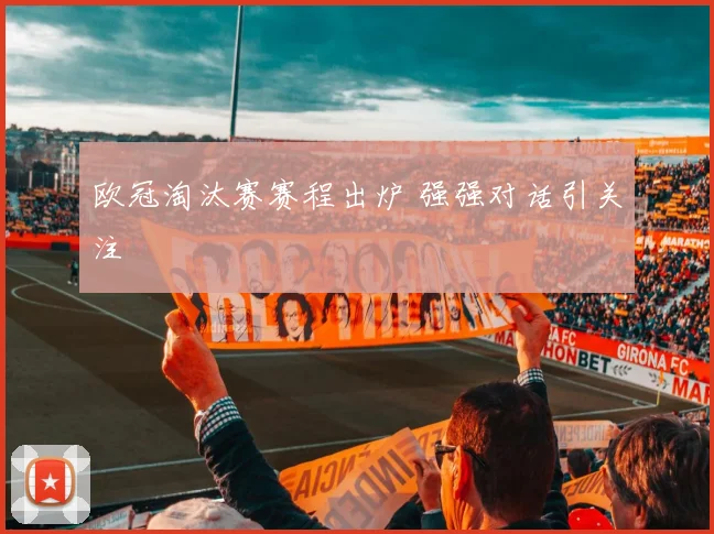 欧冠淘汰赛赛程出炉 强强对话引关注