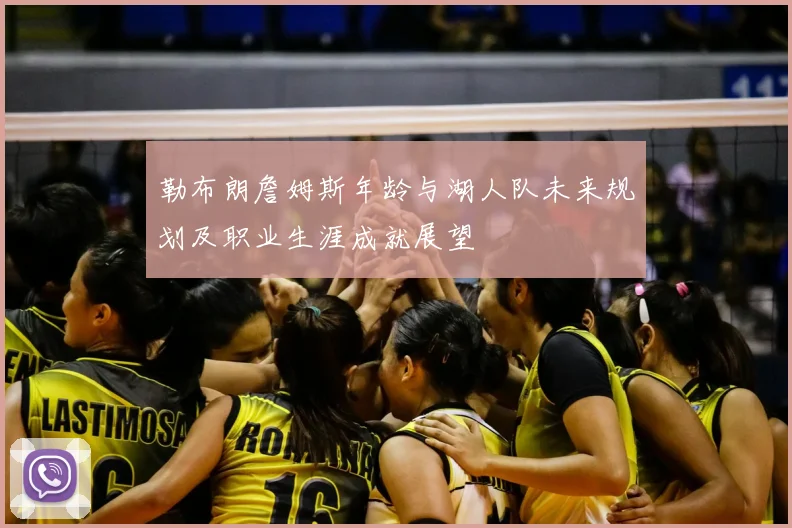 勒布朗詹姆斯年龄与湖人队未来规划及职业生涯成就展望