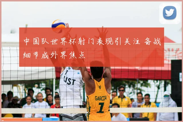 中国队世界杯射门表现引关注 备战细节成外界焦点